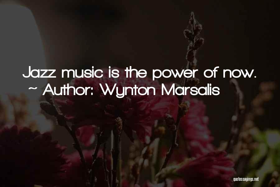 Wynton Marsalis Quotes: Jazz Music Is The Power Of Now.