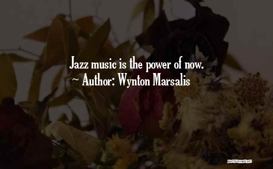 Wynton Marsalis Quotes: Jazz Music Is The Power Of Now.