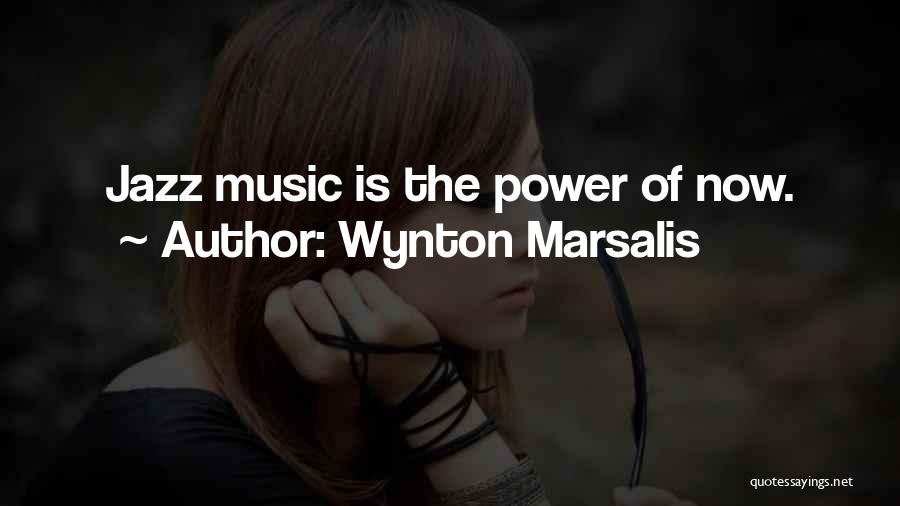 Wynton Marsalis Quotes: Jazz Music Is The Power Of Now.