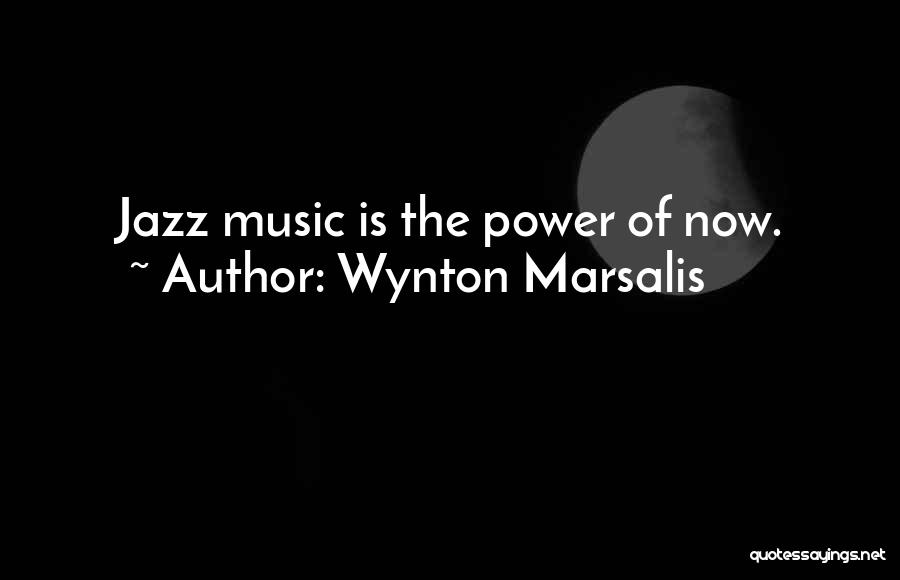 Wynton Marsalis Quotes: Jazz Music Is The Power Of Now.