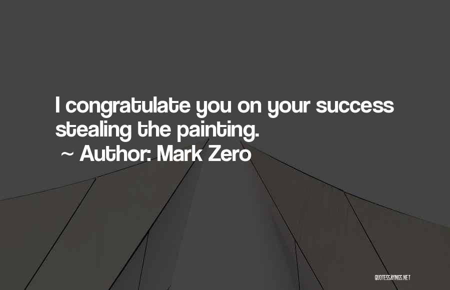 Mark Zero Quotes: I Congratulate You On Your Success Stealing The Painting.