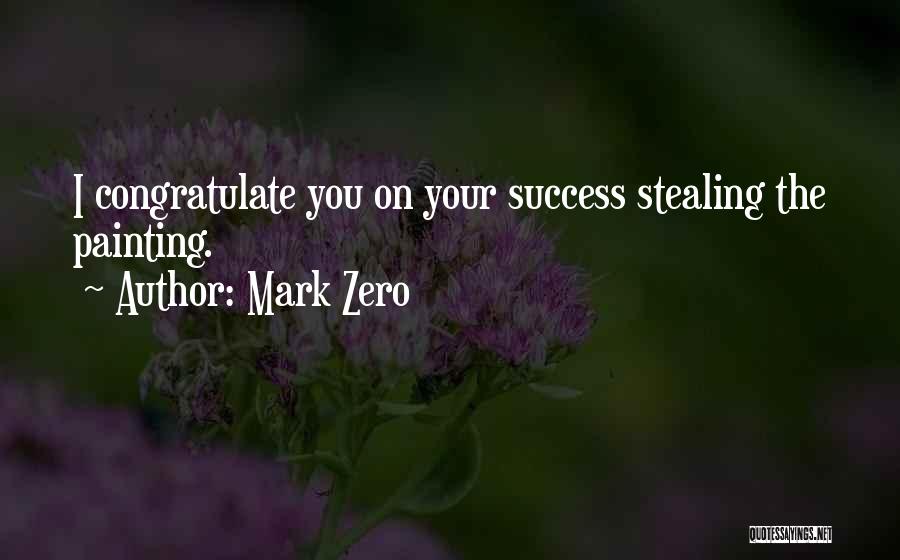 Mark Zero Quotes: I Congratulate You On Your Success Stealing The Painting.