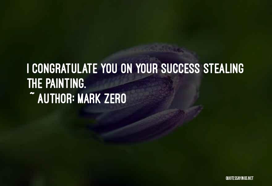 Mark Zero Quotes: I Congratulate You On Your Success Stealing The Painting.