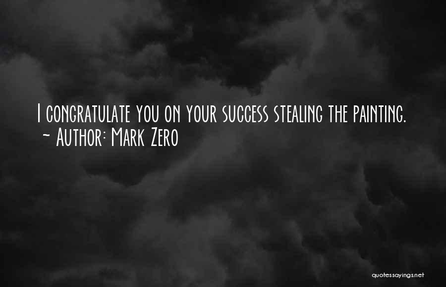 Mark Zero Quotes: I Congratulate You On Your Success Stealing The Painting.