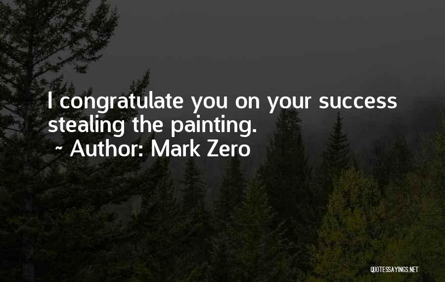 Mark Zero Quotes: I Congratulate You On Your Success Stealing The Painting.