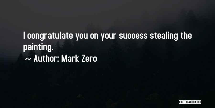 Mark Zero Quotes: I Congratulate You On Your Success Stealing The Painting.