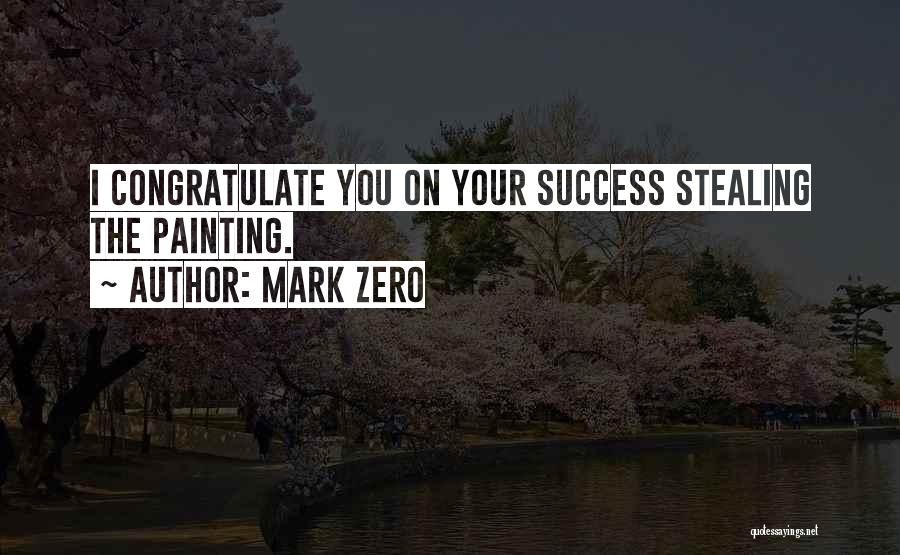 Mark Zero Quotes: I Congratulate You On Your Success Stealing The Painting.