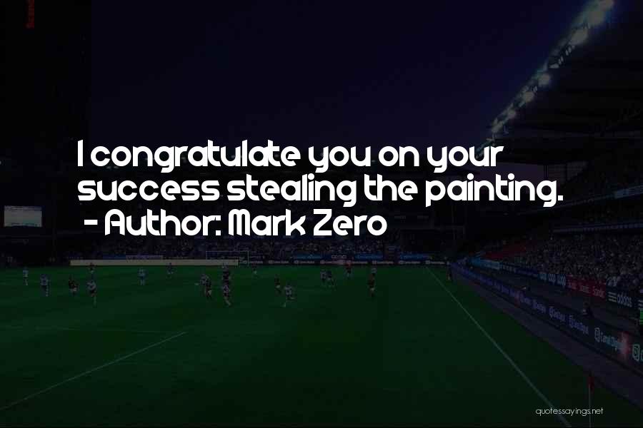 Mark Zero Quotes: I Congratulate You On Your Success Stealing The Painting.