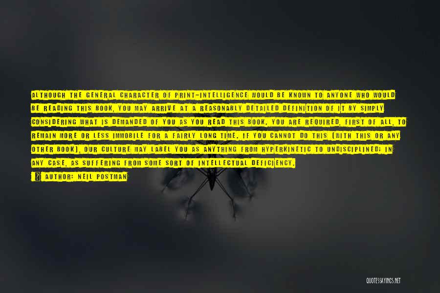 Neil Postman Quotes: Although The General Character Of Print-intelligence Would Be Known To Anyone Who Would Be Reading This Book, You May Arrive