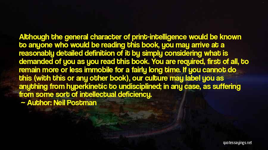 Neil Postman Quotes: Although The General Character Of Print-intelligence Would Be Known To Anyone Who Would Be Reading This Book, You May Arrive