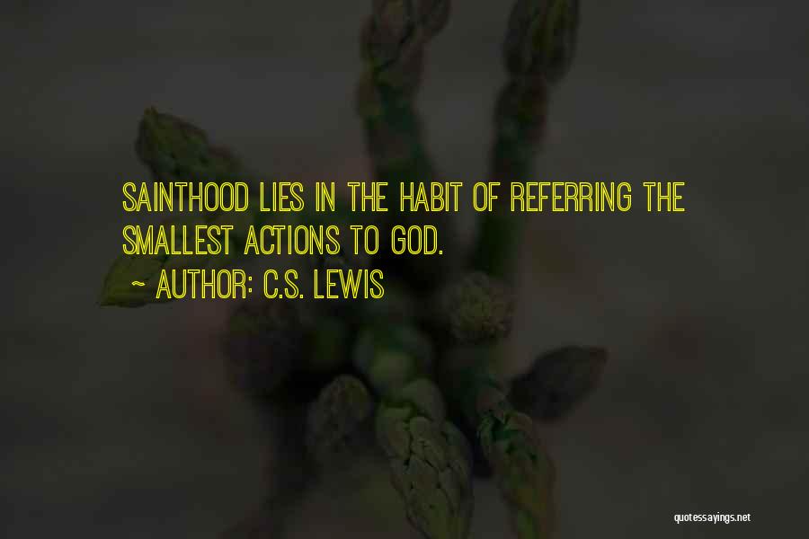 C.S. Lewis Quotes: Sainthood Lies In The Habit Of Referring The Smallest Actions To God.