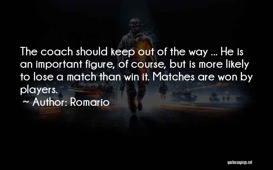 Romario Quotes: The Coach Should Keep Out Of The Way ... He Is An Important Figure, Of Course, But Is More Likely