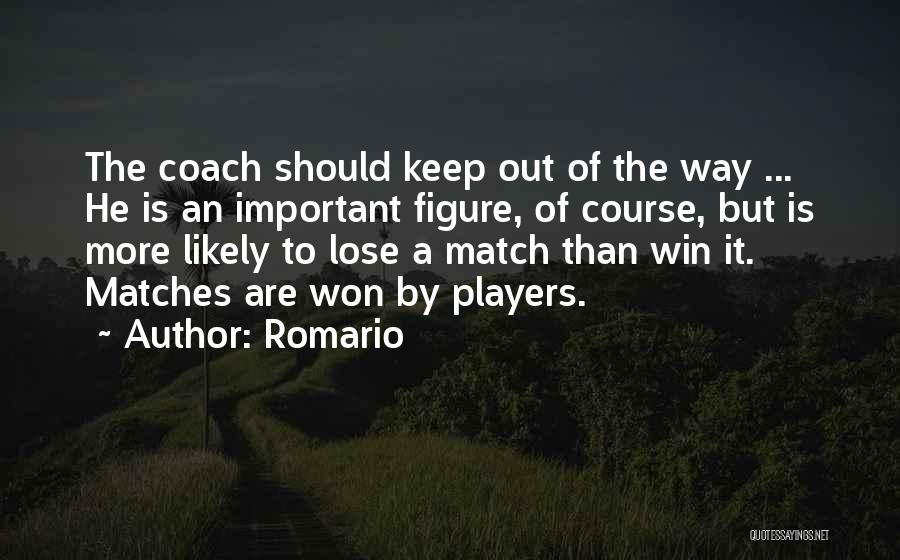 Romario Quotes: The Coach Should Keep Out Of The Way ... He Is An Important Figure, Of Course, But Is More Likely