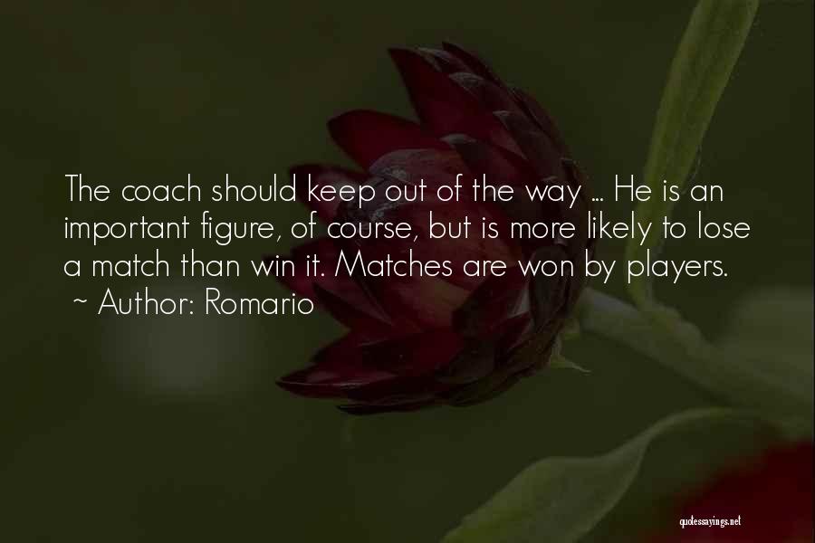 Romario Quotes: The Coach Should Keep Out Of The Way ... He Is An Important Figure, Of Course, But Is More Likely