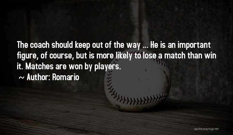 Romario Quotes: The Coach Should Keep Out Of The Way ... He Is An Important Figure, Of Course, But Is More Likely