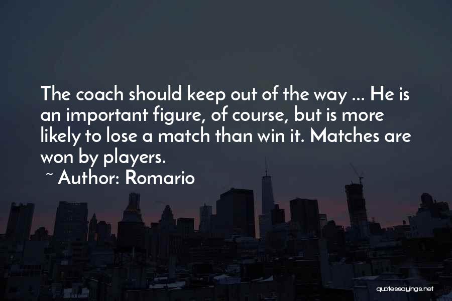 Romario Quotes: The Coach Should Keep Out Of The Way ... He Is An Important Figure, Of Course, But Is More Likely