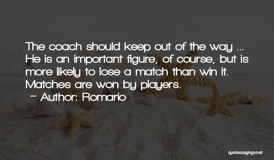 Romario Quotes: The Coach Should Keep Out Of The Way ... He Is An Important Figure, Of Course, But Is More Likely