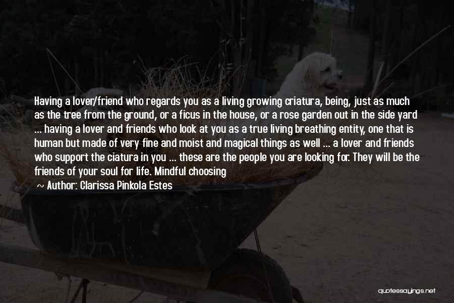 Clarissa Pinkola Estes Quotes: Having A Lover/friend Who Regards You As A Living Growing Criatura, Being, Just As Much As The Tree From The