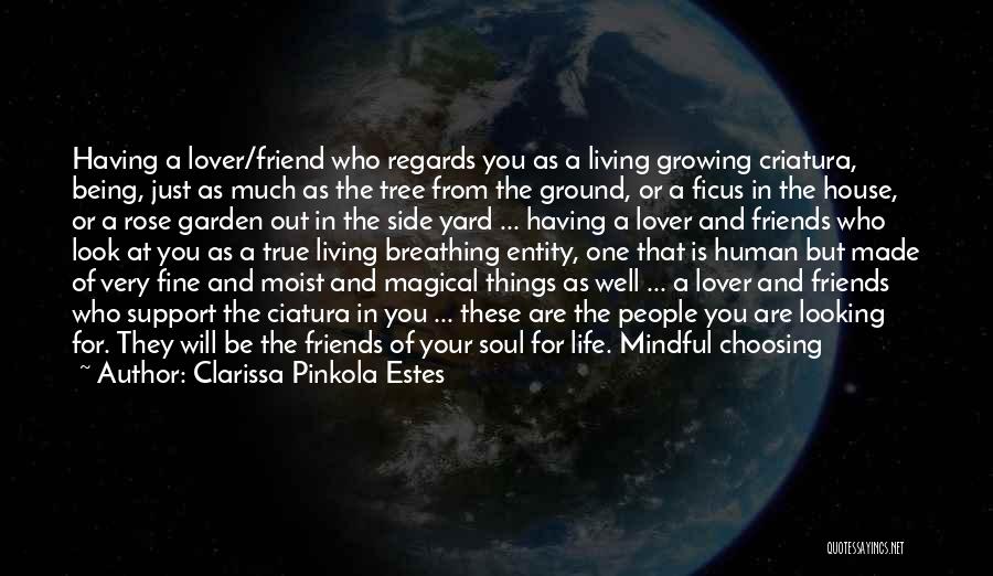 Clarissa Pinkola Estes Quotes: Having A Lover/friend Who Regards You As A Living Growing Criatura, Being, Just As Much As The Tree From The