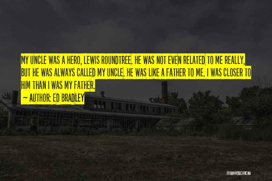 Ed Bradley Quotes: My Uncle Was A Hero, Lewis Roundtree. He Was Not Even Related To Me Really, But He Was Always Called