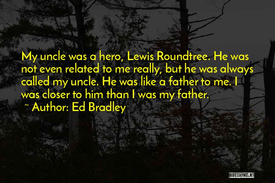 Ed Bradley Quotes: My Uncle Was A Hero, Lewis Roundtree. He Was Not Even Related To Me Really, But He Was Always Called