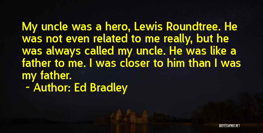 Ed Bradley Quotes: My Uncle Was A Hero, Lewis Roundtree. He Was Not Even Related To Me Really, But He Was Always Called