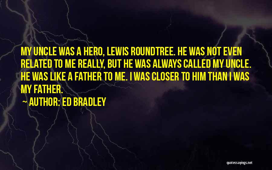 Ed Bradley Quotes: My Uncle Was A Hero, Lewis Roundtree. He Was Not Even Related To Me Really, But He Was Always Called