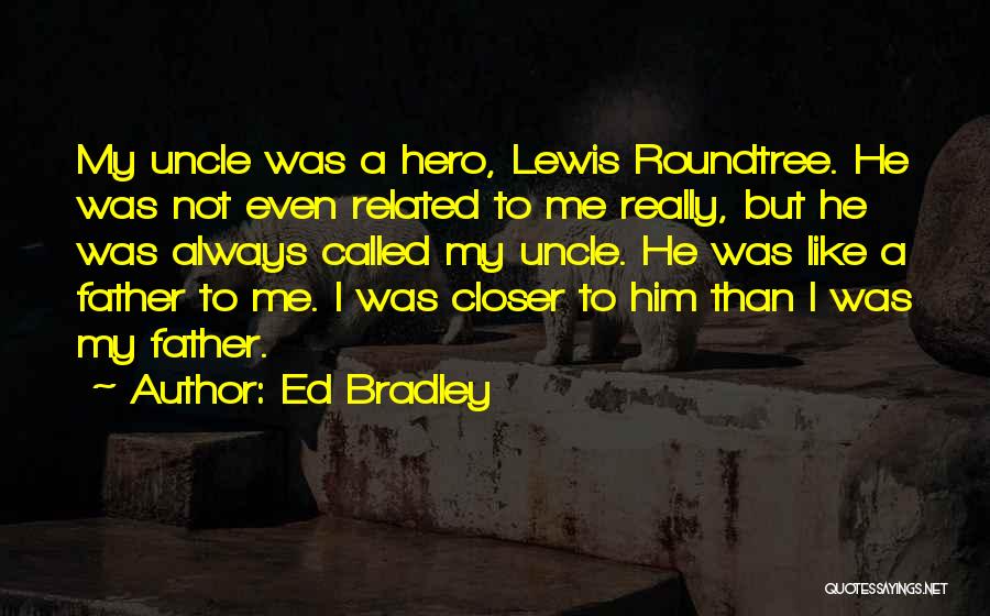 Ed Bradley Quotes: My Uncle Was A Hero, Lewis Roundtree. He Was Not Even Related To Me Really, But He Was Always Called