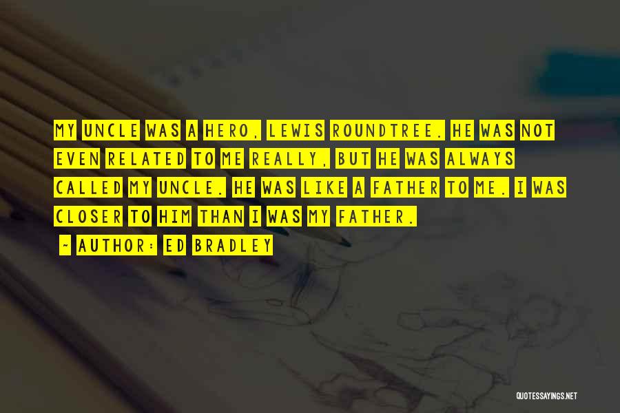 Ed Bradley Quotes: My Uncle Was A Hero, Lewis Roundtree. He Was Not Even Related To Me Really, But He Was Always Called