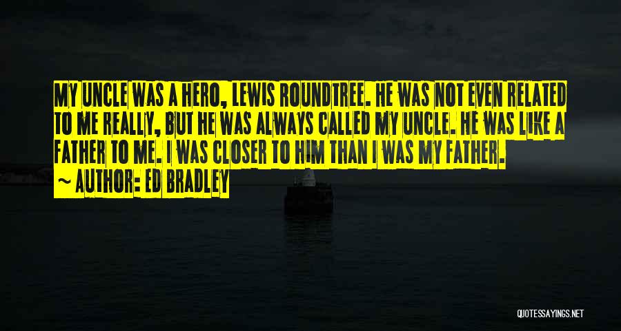 Ed Bradley Quotes: My Uncle Was A Hero, Lewis Roundtree. He Was Not Even Related To Me Really, But He Was Always Called