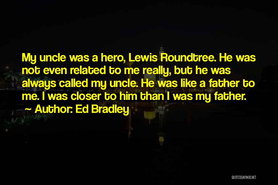 Ed Bradley Quotes: My Uncle Was A Hero, Lewis Roundtree. He Was Not Even Related To Me Really, But He Was Always Called