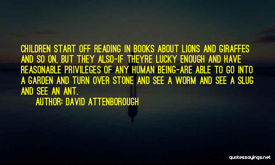 David Attenborough Quotes: Children Start Off Reading In Books About Lions And Giraffes And So On, But They Also-if Theyre Lucky Enough And