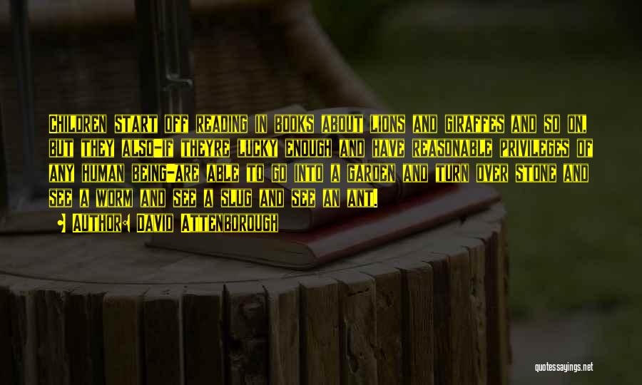 David Attenborough Quotes: Children Start Off Reading In Books About Lions And Giraffes And So On, But They Also-if Theyre Lucky Enough And