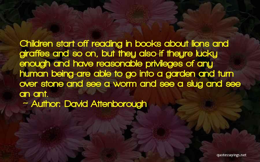 David Attenborough Quotes: Children Start Off Reading In Books About Lions And Giraffes And So On, But They Also-if Theyre Lucky Enough And