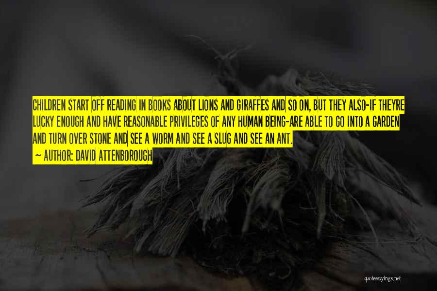 David Attenborough Quotes: Children Start Off Reading In Books About Lions And Giraffes And So On, But They Also-if Theyre Lucky Enough And