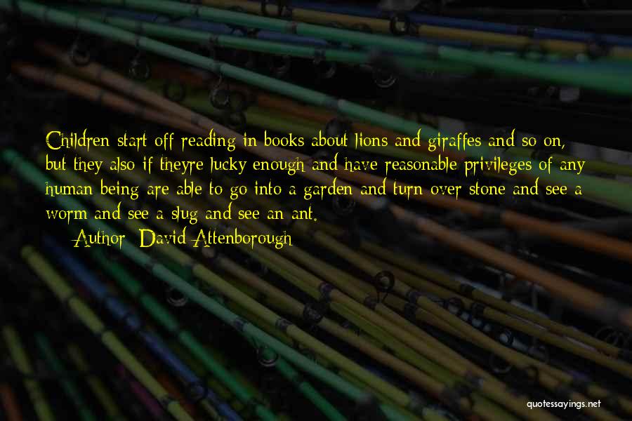 David Attenborough Quotes: Children Start Off Reading In Books About Lions And Giraffes And So On, But They Also-if Theyre Lucky Enough And