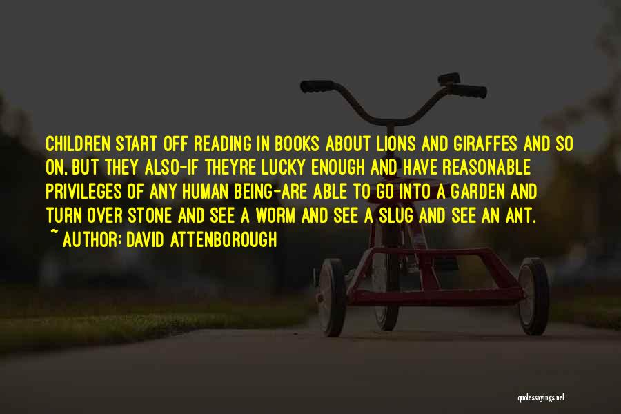 David Attenborough Quotes: Children Start Off Reading In Books About Lions And Giraffes And So On, But They Also-if Theyre Lucky Enough And