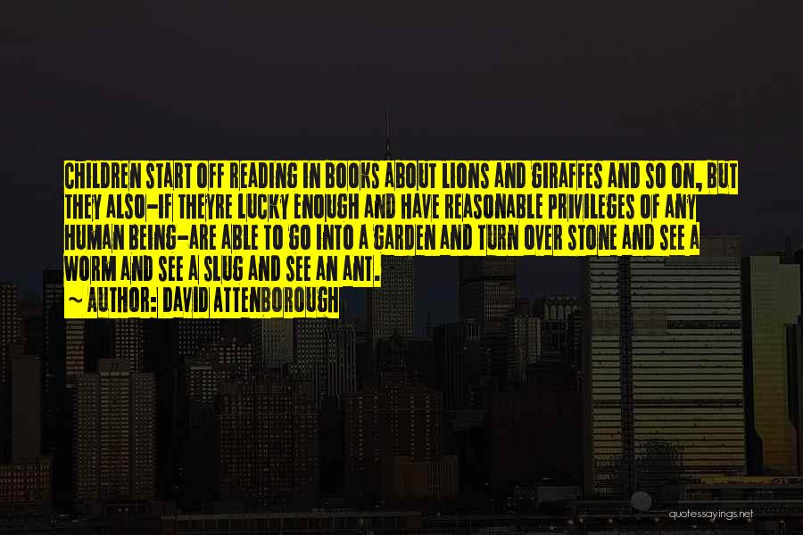 David Attenborough Quotes: Children Start Off Reading In Books About Lions And Giraffes And So On, But They Also-if Theyre Lucky Enough And