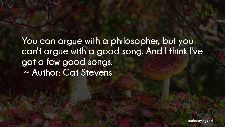 Cat Stevens Quotes: You Can Argue With A Philosopher, But You Can't Argue With A Good Song. And I Think I've Got A