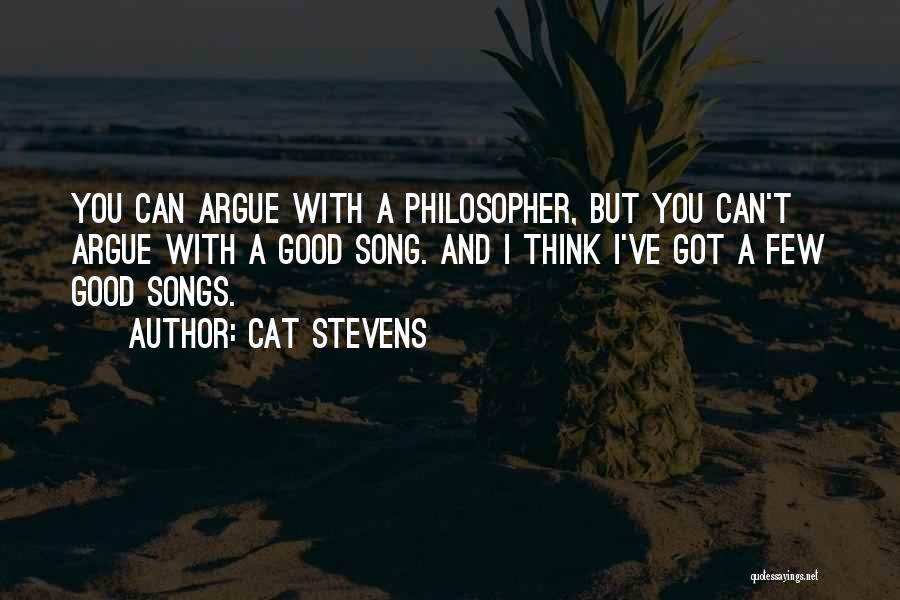 Cat Stevens Quotes: You Can Argue With A Philosopher, But You Can't Argue With A Good Song. And I Think I've Got A