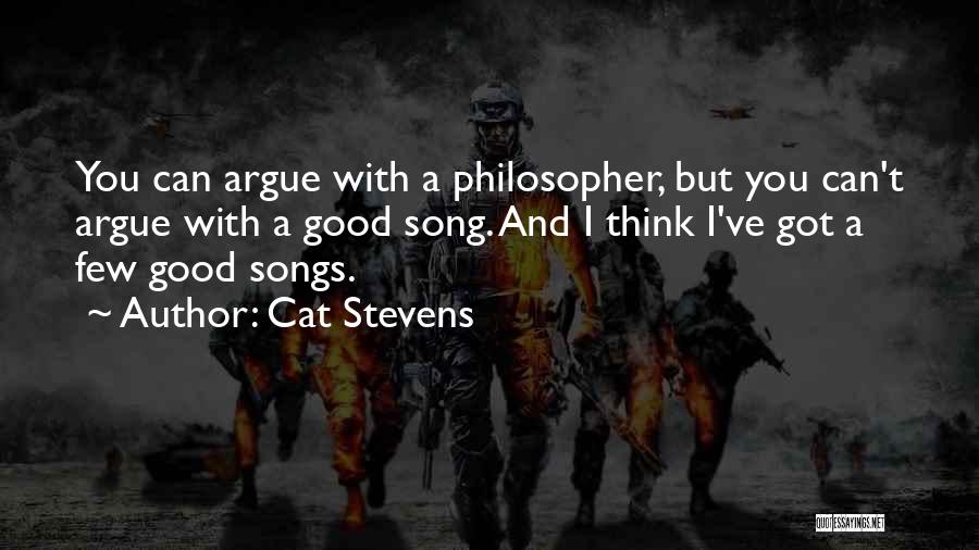 Cat Stevens Quotes: You Can Argue With A Philosopher, But You Can't Argue With A Good Song. And I Think I've Got A