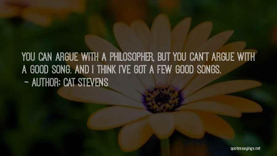 Cat Stevens Quotes: You Can Argue With A Philosopher, But You Can't Argue With A Good Song. And I Think I've Got A