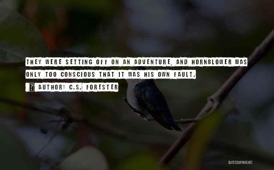 C.S. Forester Quotes: They Were Setting Off On An Adventure, And Hornblower Was Only Too Conscious That It Was His Own Fault.