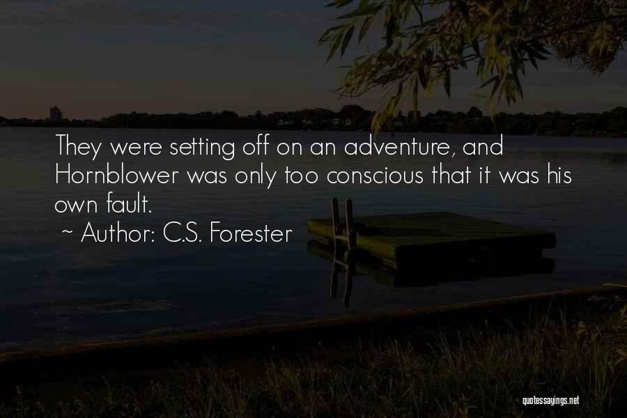 C.S. Forester Quotes: They Were Setting Off On An Adventure, And Hornblower Was Only Too Conscious That It Was His Own Fault.