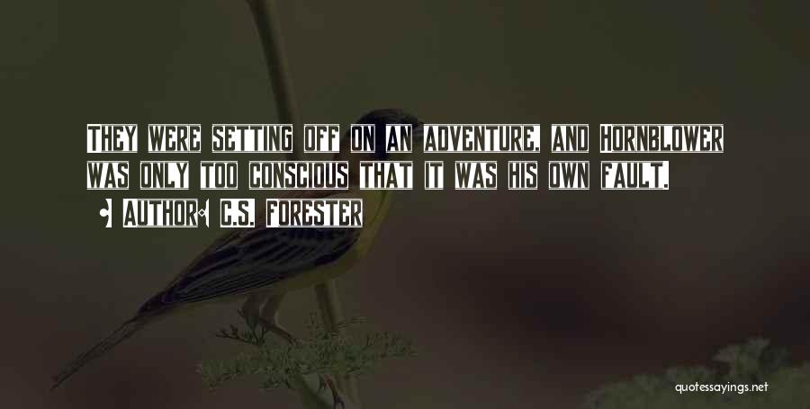 C.S. Forester Quotes: They Were Setting Off On An Adventure, And Hornblower Was Only Too Conscious That It Was His Own Fault.