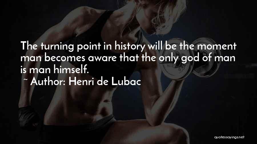 Henri De Lubac Quotes: The Turning Point In History Will Be The Moment Man Becomes Aware That The Only God Of Man Is Man