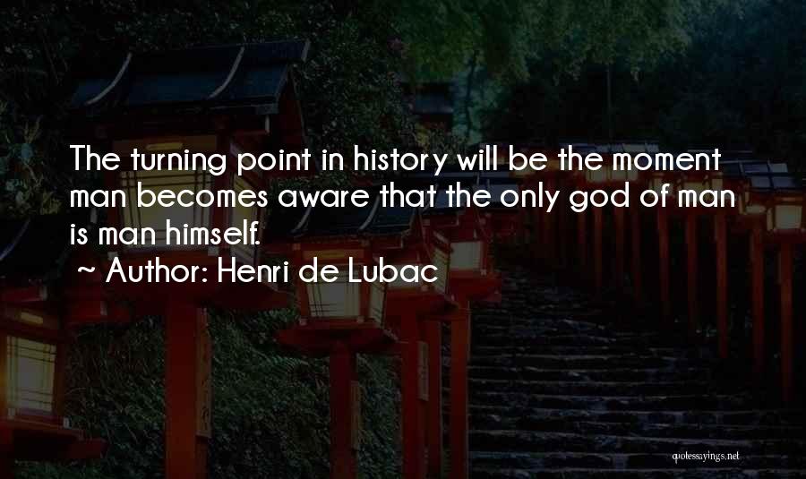 Henri De Lubac Quotes: The Turning Point In History Will Be The Moment Man Becomes Aware That The Only God Of Man Is Man