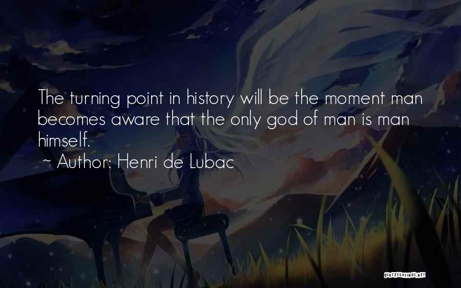 Henri De Lubac Quotes: The Turning Point In History Will Be The Moment Man Becomes Aware That The Only God Of Man Is Man