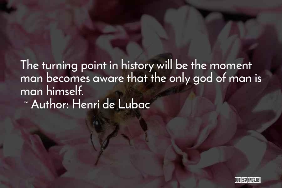 Henri De Lubac Quotes: The Turning Point In History Will Be The Moment Man Becomes Aware That The Only God Of Man Is Man