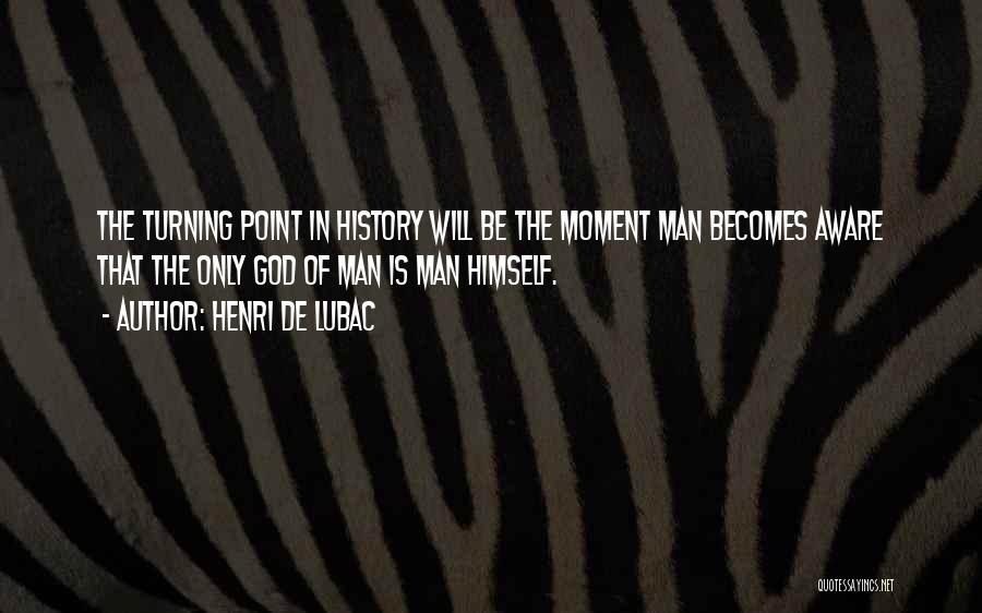 Henri De Lubac Quotes: The Turning Point In History Will Be The Moment Man Becomes Aware That The Only God Of Man Is Man